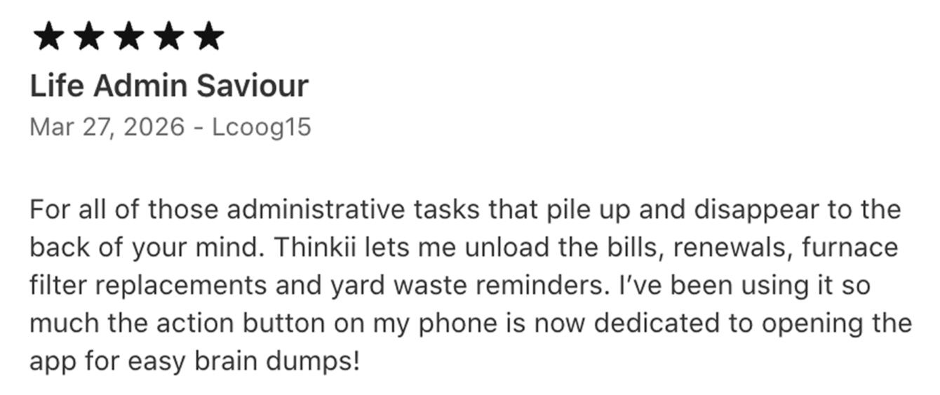 Lcoog15 — App Store review 5-star Thinkii review — unload the bills, renewals, and tasks that pile up, action button dedicated to easy brain dumps